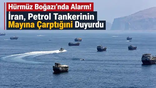 Hürmüz Boğazı’nda Alarm! İran, Petrol Tankerinin Mayına Çarptığını Duyurdu
