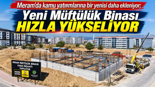 Meram’da kamu yatırımlarına bir yenisi daha ekleniyor; Yeni Müftülük Binası hızla yükseliyor