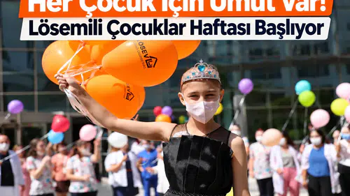Her Çocuk İçin Umut Var! Lösemili Çocuklar Haftası Başlıyor