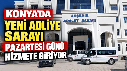 Konya’da yeni Adliye Sarayı pazartesi günü hizmete giriyor