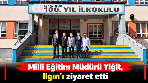 Milli Eğitim Müdürü Yiğit, Ilgın’ı ziyaret etti