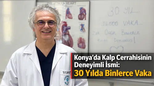 Konya’da Kalp Cerrahisinin Deneyimli İsmi: 30 Yılda Binlerce Vaka