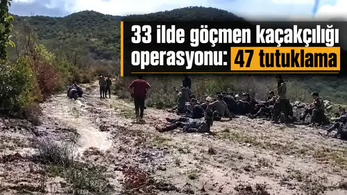 33 ilde göçmen kaçakçılığı operasyonu: 47 tutuklama
