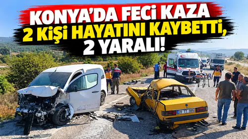 Konya’da feci kaza: 2 kişi hayatını kaybetti, 2 yaralı!