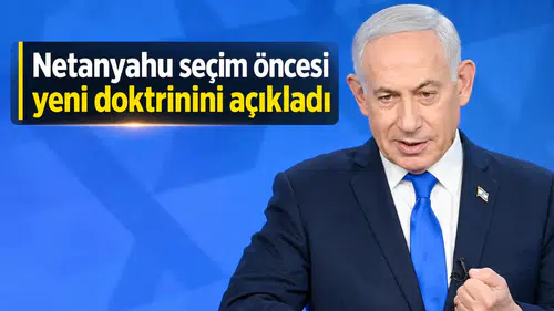 Netanyahu seçim öncesi yeni doktrinini açıkladı