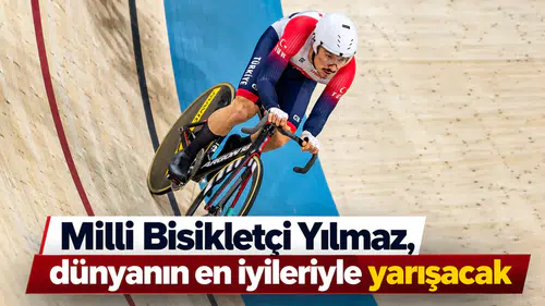 Milli Bisikletçi Yılmaz, dünyanın en iyileriyle yarışacak