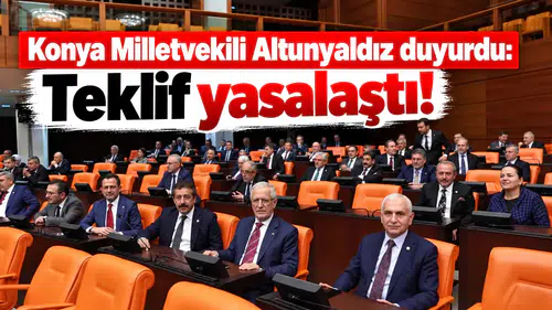 Konya Milletvekili Altunyaldız duyurdu: Teklif yasalaştı!