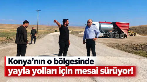 Konya'nın o bölgesinde yayla yolları için mesai sürüyor!