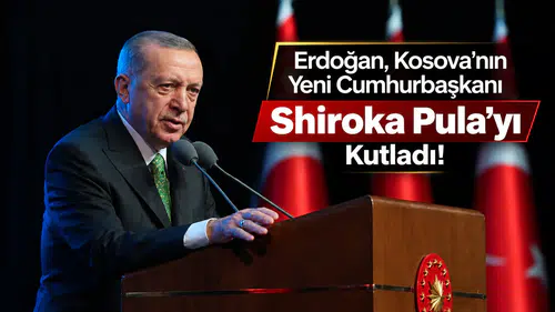 Erdoğan, Kosova'nın Yeni Cumhurbaşkanı Shiroka Pula'yı Kutladı!