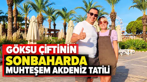 GÖKSU ÇİFTİNİN SONBAHARDA MUHTEŞEM AKDENİZ TATİLİ