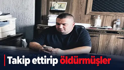 Takip ettirip öldürmüşler