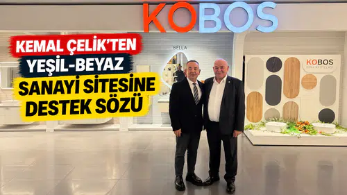 KEMAL ÇELİK’TEN YEŞİL-BEYAZ SANAYİ SİTESİNE DESTEK SÖZÜ