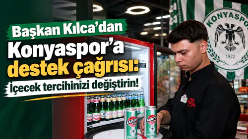 Başkan Kılca’dan Konyaspor’a destek çağrısı: İçecek tercihinizi değiştirin!