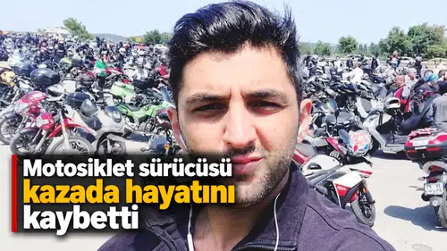 Motosiklet sürücüsü kazada hayatını kaybetti