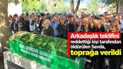 Arkadaşlık teklifini reddettiği kişi tarafından öldürülen Sevda, toprağa verildi
