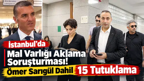 İstanbul’da Mal Varlığı Aklama Soruşturması! Ömer Sarıgül Dahil 15 Tutuklama