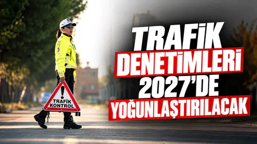 Trafik denetimleri 2027'de yoğunlaştırılacak