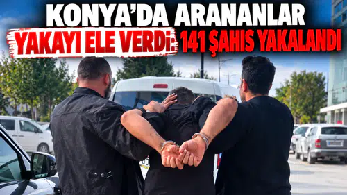 Konya’da arananlar yakayı ele verdi: 141 şahıs yakalandı