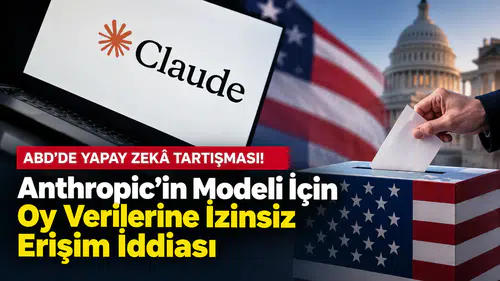 ABD’de Yapay Zekâ Tartışması! Anthropic’in Modeli İçin Oy Verilerine İzinsiz Erişim İddiası