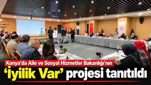 Konya'da Aile ve Sosyal Hizmetler Bakanlığının "İyilik Var" projesi tanıtıldı