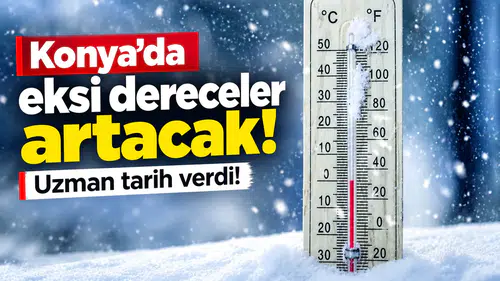 Konya’da eksi dereceler artacak: Uzman tarih verdi!