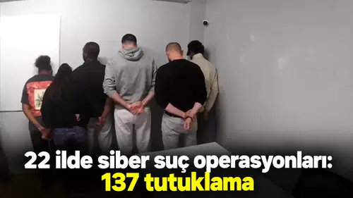 22 ilde siber suç operasyonları: 137 tutuklama