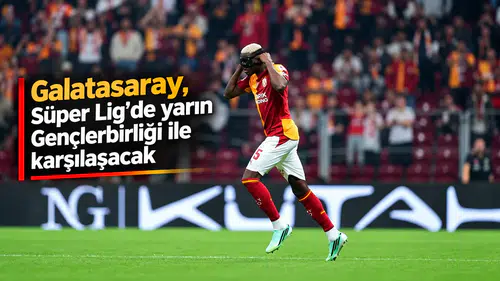 Galatasaray, Süper Lig'de yarın Gençlerbirliği ile karşılaşacak