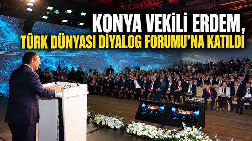 Konya Vekili Erdem Türk Dünyası Diyalog Forumu’nda katıldı
