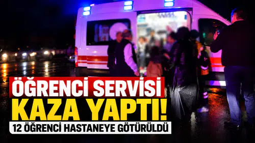 Öğrenci servisi kaza yaptı! 12 öğrenci hastaneye götürüldü