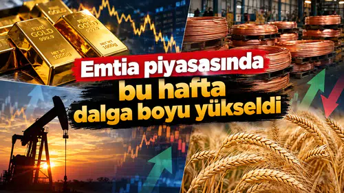Emtia piyasasında bu hafta dalga boyu yükseldi