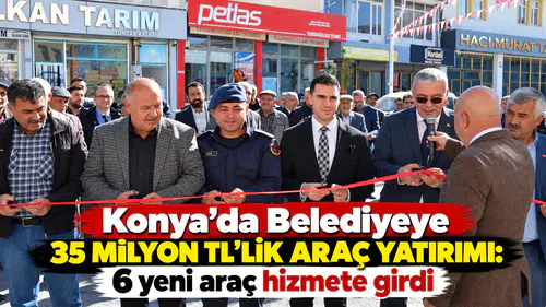 Konya’da Belediyeye 35 Milyon TL’lik araç yatırımı: 6 yeni araç hizmete girdi