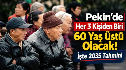 Pekin’de Her 3 Kişiden Biri 60 Yaş Üstü Olacak! İşte 2035 Tahmini