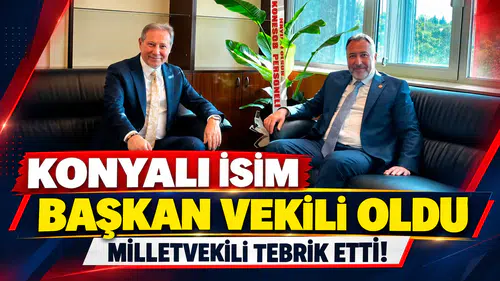 Konyalı isim Başkan Vekili oldu: Milletvekili tebrik etti!