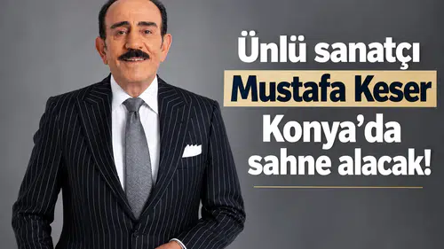 Ünlü sanatçı Mustafa Keser Konya'da sahne alacak!