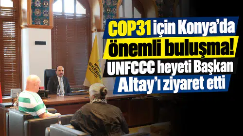 COP31 için Konya’da önemli buluşma! UNFCCC heyeti Başkan Altay’ı ziyaret etti