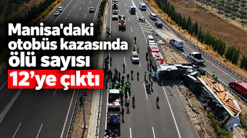 Manisa'daki otobüs kazasında ölü sayısı 12’ye çıktı