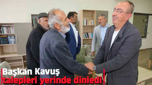 Başkan Kavuş talepleri yerinde dinledi