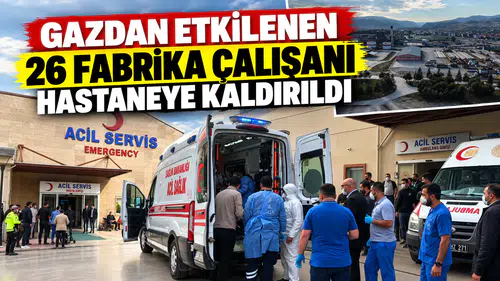 Gazdan etkilenen 26 fabrika çalışanı hastaneye kaldırıldı