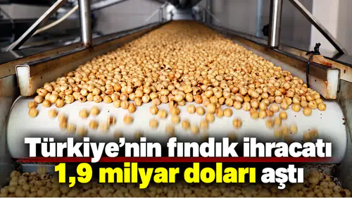 Türkiye'nin fındık ihracatı 1,9 milyar doları aştı