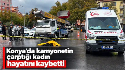 Konya'da kamyonetin çarptığı kadın hayatını kaybetti
