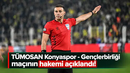 TÜMOSAN Konyaspor - Gençlerbirliği maçının hakemi açıklandı!