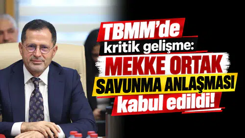TBMM’de kritik gelişme: Mekke Ortak Savunma Anlaşması kabul edildi!