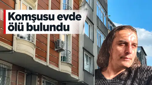 Komşusu evde ölü bulundu