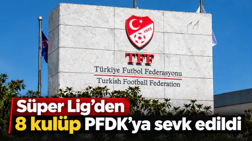 Süper Lig'den 8 kulüp PFDK'ya sevk edildi