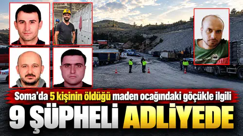 Soma'da 5 kişinin öldüğü maden ocağındaki göçükle ilgili 9 şüpheli adliyede