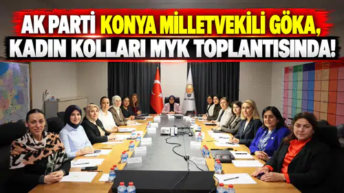AK Parti Konya Milletvekili Göka, kadın kolları MYK toplantısında!