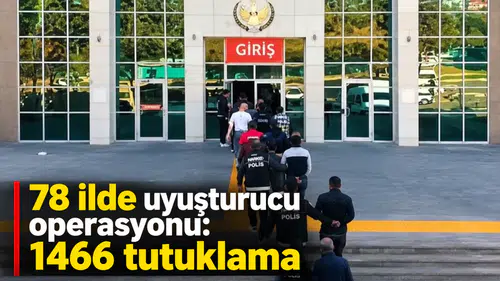 78 ilde uyuşturucu operasyonu: 1466 tutuklama