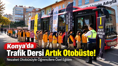 Konya’da Trafik Dersi Artık Otobüste! Nezaket Otobüsüyle Öğrencilere Özel Eğitim