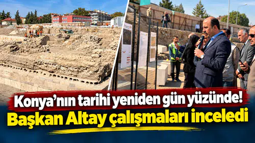 Konya’nın tarihi yeniden gün yüzünde! Başkan Altay çalışmaları inceledi