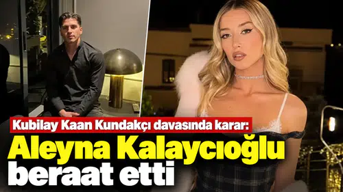 Kubilay Kaan Kundakçı davasında karar: Aleyna Kalaycıoğlu beraat etti